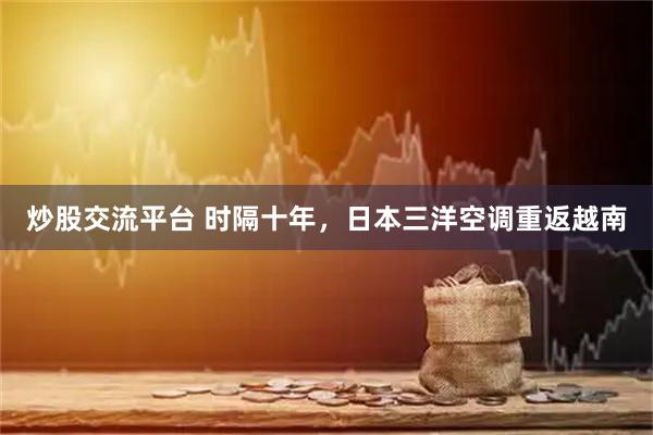 炒股交流平台 时隔十年，日本三洋空调重返越南